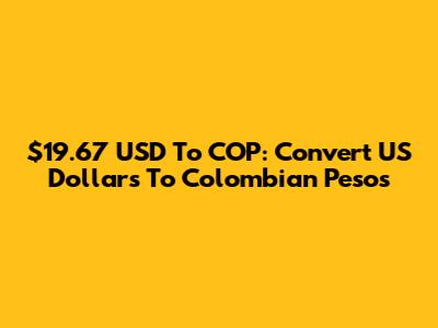 $19.67 USD To COP: Convert US Dollars To Colombian Pesos