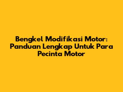 **Bengkel Modifikasi Motor:** Panduan Lengkap Untuk Para Pecinta Motor