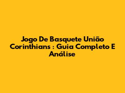 **Jogo De Basquete União Corinthians**: Guia Completo E Análise