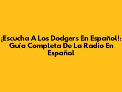 ¡Escucha A Los Dodgers En Español!: Guía Completa De La Radio En Español