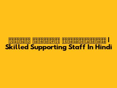 कुशल सहायक कर्मचारी | Skilled Supporting Staff In Hindi