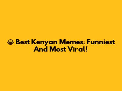 😂 Best Kenyan Memes: Funniest And Most Viral!
