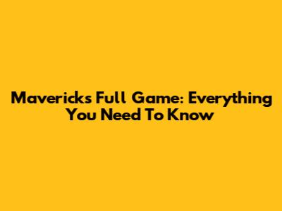  Mavericks Full Game: Everything You Need To Know