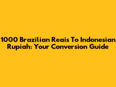 1000 Brazilian Reais To Indonesian Rupiah: Your Conversion Guide