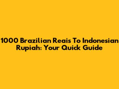 1000 Brazilian Reais To Indonesian Rupiah: Your Quick Guide