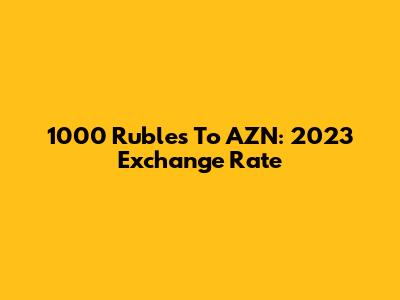 1000 Rubles To AZN: 2023 Exchange Rate