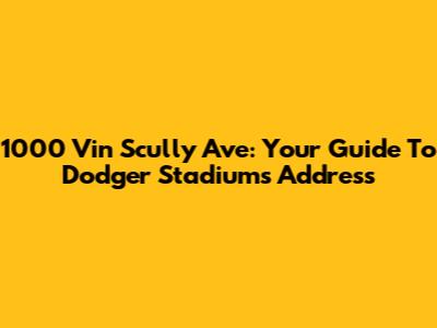 1000 Vin Scully Ave: Your Guide To Dodger Stadium's Address