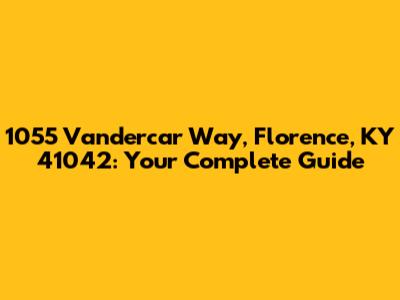 1055 Vandercar Way, Florence, KY 41042: Your Complete Guide