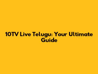 10TV Live Telugu: Your Ultimate Guide