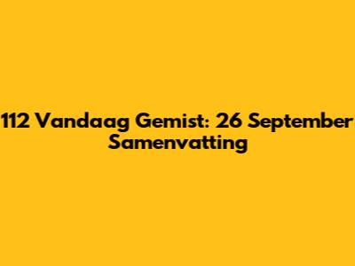 112 Vandaag Gemist: 26 September Samenvatting