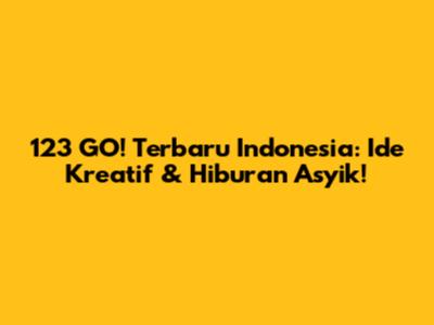 123 GO! Terbaru Indonesia: Ide Kreatif & Hiburan Asyik!