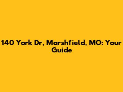 140 York Dr, Marshfield, MO: Your Guide