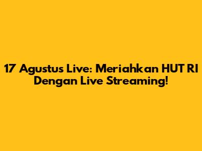 17 Agustus Live: Meriahkan HUT RI Dengan Live Streaming!