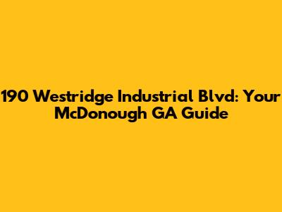 190 Westridge Industrial Blvd: Your McDonough GA Guide