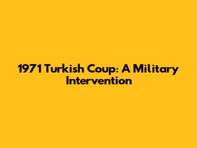 1971 Turkish Coup: A Military Intervention