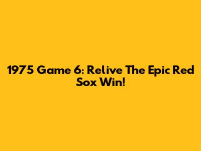 1975 Game 6: Relive The Epic Red Sox Win!
