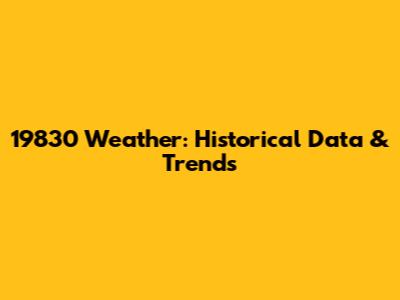 19830 Weather: Historical Data & Trends