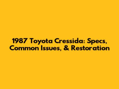 1987 Toyota Cressida: Specs, Common Issues, & Restoration