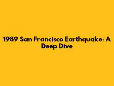 1989 San Francisco Earthquake: A Deep Dive