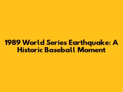1989 World Series Earthquake: A Historic Baseball Moment