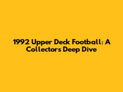 1992 Upper Deck Football: A Collector's Deep Dive