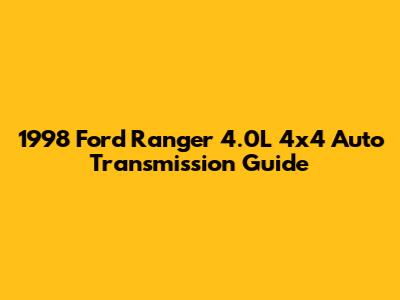 1998 Ford Ranger 4.0L 4x4 Auto Transmission Guide
