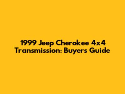 1999 Jeep Cherokee 4x4 Transmission: Buyer's Guide