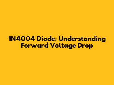 1N4004 Diode: Understanding Forward Voltage Drop