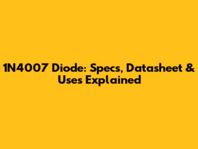 1N4007 Diode: Specs, Datasheet & Uses Explained
