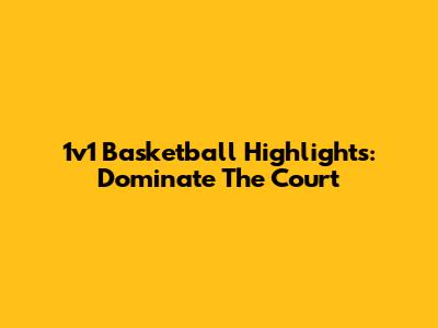 1v1 Basketball Highlights: Dominate The Court