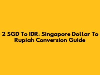 2 SGD To IDR: Singapore Dollar To Rupiah Conversion Guide