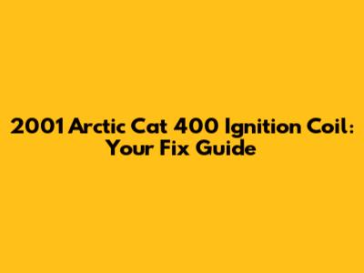 2001 Arctic Cat 400 Ignition Coil: Your Fix Guide