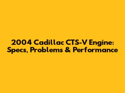 2004 Cadillac CTS-V Engine: Specs, Problems & Performance