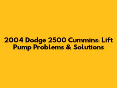 2004 Dodge 2500 Cummins: Lift Pump Problems & Solutions