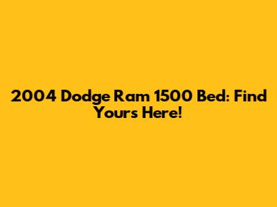2004 Dodge Ram 1500 Bed: Find Yours Here!