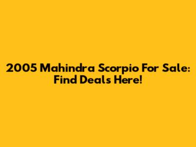 2005 Mahindra Scorpio For Sale: Find Deals Here!
