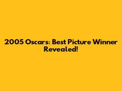 2005 Oscars: Best Picture Winner Revealed!