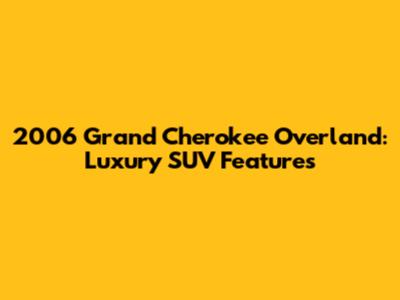 2006 Grand Cherokee Overland: Luxury SUV Features
