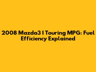 2008 Mazda3 I Touring MPG: Fuel Efficiency Explained