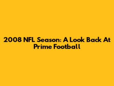 2008 NFL Season: A Look Back At Prime Football