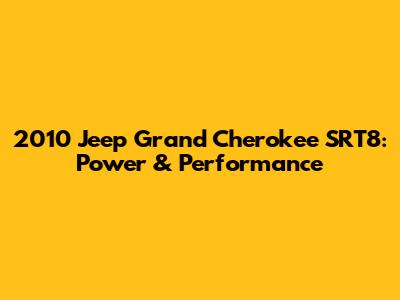 2010 Jeep Grand Cherokee SRT8: Power & Performance