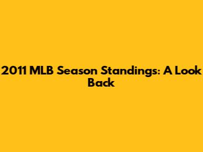 2011 MLB Season Standings: A Look Back