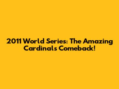 2011 World Series: The Amazing Cardinals Comeback!