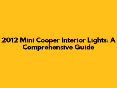 2012 Mini Cooper Interior Lights: A Comprehensive Guide