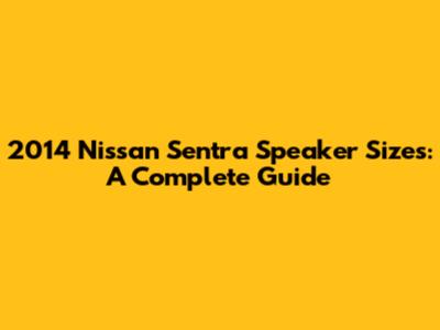 2014 Nissan Sentra Speaker Sizes: A Complete Guide