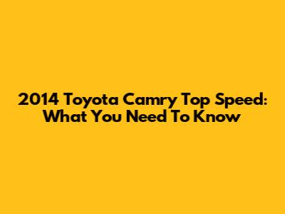 2014 Toyota Camry Top Speed: What You Need To Know