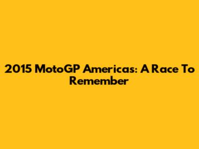 2015 MotoGP Americas: A Race To Remember