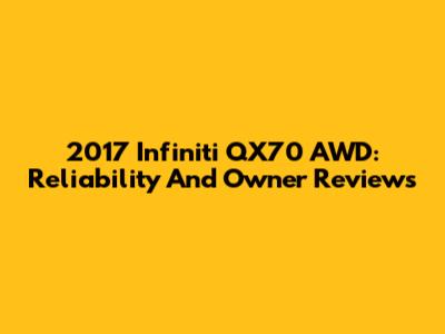 2017 Infiniti QX70 AWD: Reliability And Owner Reviews