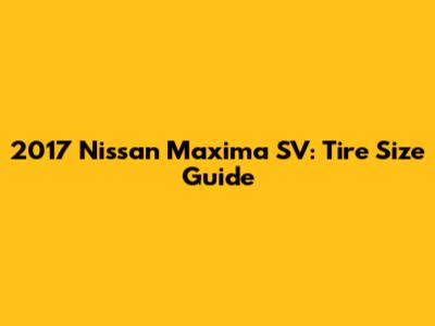 2017 Nissan Maxima SV: Tire Size Guide