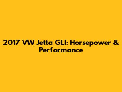2017 VW Jetta GLI: Horsepower & Performance